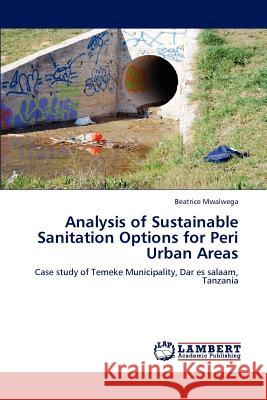 Analysis of Sustainable Sanitation Options for Peri Urban Areas Beatrice Mwalwega 9783848496396 LAP Lambert Academic Publishing - książka