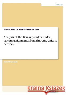 Analysis of the Braess paradox under various assignments from shipping units to carriers Marc-Andre D Florian Koch 9783656750369 Grin Verlag Gmbh - książka