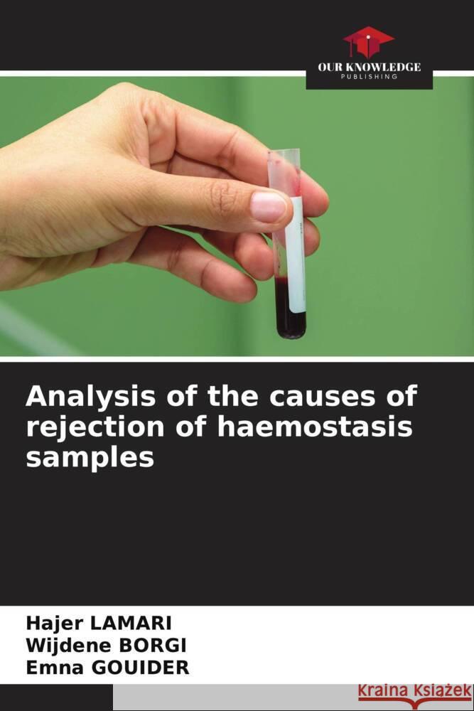 Analysis of the causes of rejection of haemostasis samples Lamari, Hajer, Borgi, Wijdene, Gouider, Emna 9786204987460 Our Knowledge Publishing - książka