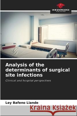 Analysis of the determinants of surgical site infections BAFENO LIANDE, Ley 9786209469619 Our Knowledge Publishing - książka