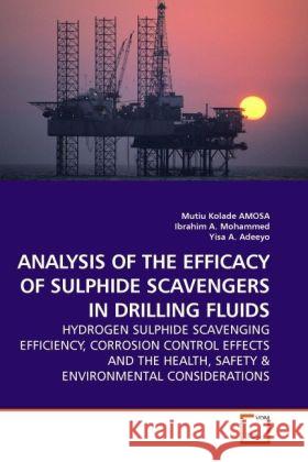 ANALYSIS OF THE EFFICACY OF SULPHIDE SCAVENGERS IN DRILLING FLUIDS : HYDROGEN SULPHIDE SCAVENGING EFFICIENCY, CORROSION CONTROL EFFECTS AND THE HEALTH, SAFETY Amosa, Mutiu K.; Mohammed, Ibrahim A.; Adeeyo, Yisa A. 9783639231465 VDM Verlag Dr. Müller - książka