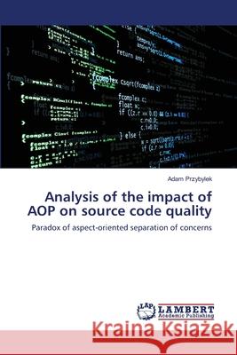 Analysis of the impact of AOP on source code quality Przybylek, Adam 9783659002533 LAP Lambert Academic Publishing - książka