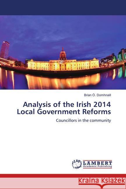 Analysis of the Irish 2014 Local Government Reforms : Councillors in the community Ó. Domhnaill, Brian 9786202059978 LAP Lambert Academic Publishing - książka