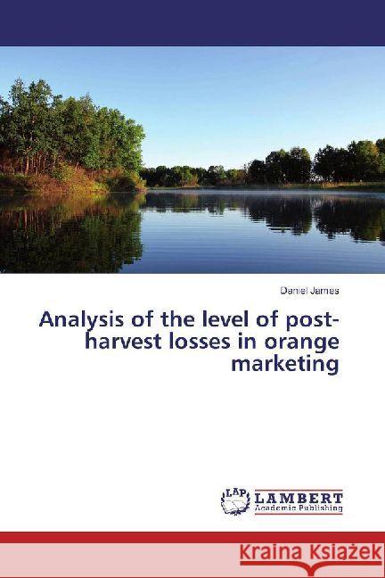 Analysis of the level of post-harvest losses in orange marketing James, Daniel 9783659522291 LAP Lambert Academic Publishing - książka