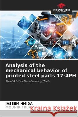Analysis of the mechanical behavior of printed steel parts 17-4PH Hmida, Jassem, Frija, Mounir 9786208881818 Our Knowledge Publishing - książka
