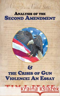 Analysis of the Second Amendment & the Crisis of Gun Violence: an Essay: An Essay Peace, Tim I. 9781546206453 Authorhouse - książka