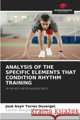 ANALYSIS OF THE SPECIFIC ELEMENTS THAT CONDITION RHYTHM TRAINING Torres Duvergel., José Anyir, Borges Primelles, Lenier 9786208725266 Our Knowledge Publishing - książka