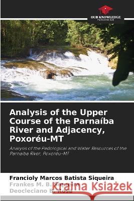 Analysis of the Upper Course of the Parnaiba River and Adjacency, Poxoreu-MT Francioly Marcos Batista Siqueira Frankes M B Siqueira Deocleciano B Rosa 9786205925638 Our Knowledge Publishing - książka