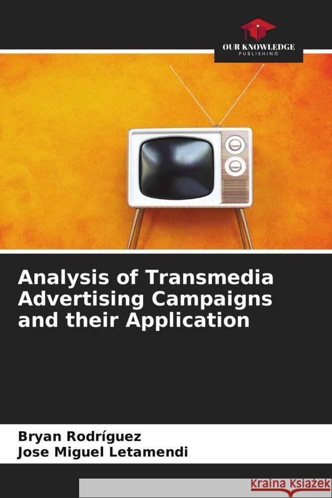 Analysis of Transmedia Advertising Campaigns and their Application Bryan Rodr?guez Jose Miguel Letamendi 9786206583110 Our Knowledge Publishing - książka