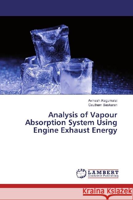 Analysis of Vapour Absorption System Using Engine Exhaust Energy Alagumalai, Avinash; Baskaran, Gautham 9783330024991 LAP Lambert Academic Publishing - książka