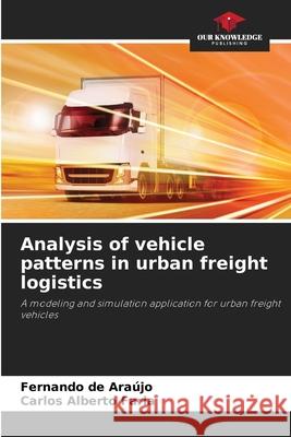 Analysis of vehicle patterns in urban freight logistics Araújo, Fernando de, Alberto Faria, Carlos 9786209203398 Our Knowledge Publishing - książka