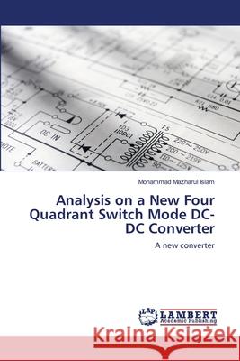 Analysis on a New Four Quadrant Switch Mode DC-DC Converter Mohammad Mazharul Islam 9783659207280 LAP Lambert Academic Publishing - książka