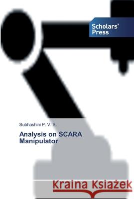 Analysis on SCARA Manipulator Subhashini P V S 9786138837732 Scholars' Press - książka