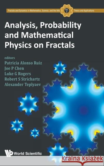 Analysis, Probability and Mathematical Physics on Fractals Robert Strichartz Luke Rogers Patricia Alonso Ruiz 9789811215520 World Scientific Publishing Company - książka