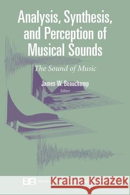 Analysis, Synthesis, and Perception of Musical Sounds: The Sound of Music Beauchamp, James 9781441921864 Springer - książka