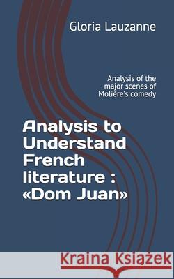 Analysis to Understand French literature: Dom Juan: Analysis of the major scenes of Molière's comedy Gloria Lauzanne 9781707750368 Independently Published - książka