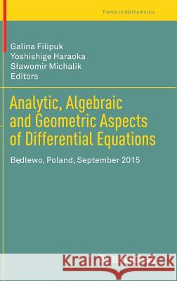 Analytic, Algebraic and Geometric Aspects of Differential Equations: Będlewo, Poland, September 2015 Filipuk, Galina 9783319528410 Birkhauser - książka