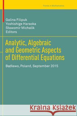 Analytic, Algebraic and Geometric Aspects of Differential Equations: Będlewo, Poland, September 2015 Filipuk, Galina 9783319849997 Birkhauser - książka