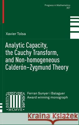 Analytic Capacity, the Cauchy Transform, and Non-Homogeneous Calderón-Zygmund Theory Tolsa, Xavier 9783319005959 Birkhauser - książka