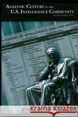 Analytic Culture in the U.S. Intelligence Community: An Ethnographic Study Dr Rob Johnston 9781478351108 Createspace - książka