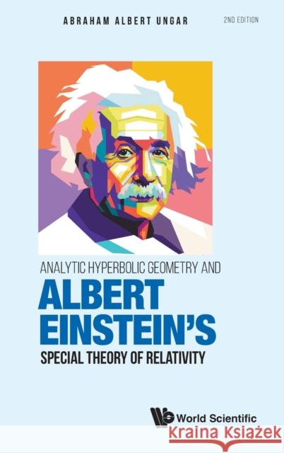 Analytic Hyperbolic Geometry and Albert Einstein's Special Theory of Relativity (Second Edition) Abraham Albert Ungar 9789811244100 World Scientific Publishing Company - książka