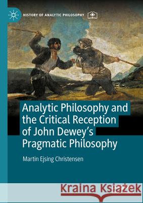 Analytic Philosophy and the Critical Reception of John Dewey's Pragmatic Philosophy Martin Ejsing Christensen 9783031746185 Palgrave MacMillan - książka