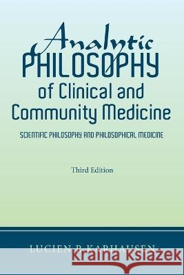 Analytic Philosophy of Clinical and Community Medicine: Scientific Philosophy and Philosophical Medicine Lucien R Karhausen   9798369404041 Xlibris Us - książka