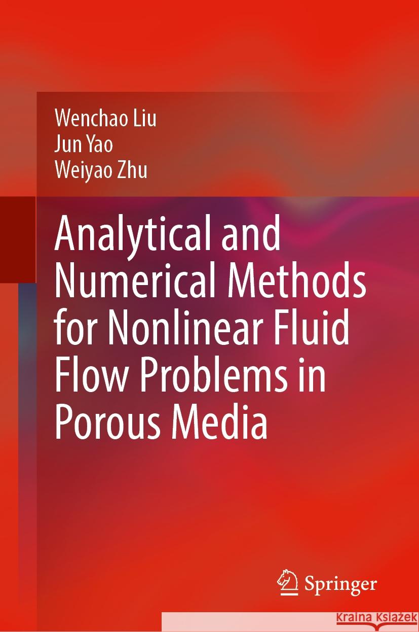 Analytical and Numerical Methods for Nonlinear Fluid Flow Problems in Porous Media Wenchao Liu Jun Yao Weiyao Zhu 9789819716340 Springer - książka