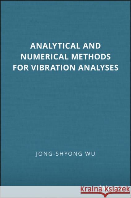 Analytical and Numerical Methods for Vibration Analyses Wu, Jong–Shyong 9781118632154 John Wiley & Sons - książka