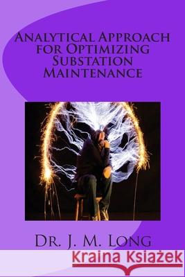 Analytical Approach for Optimizing Substation Maintenance J. M. Long 9781515185482 Createspace Independent Publishing Platform - książka