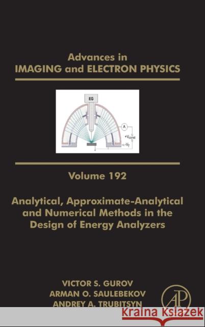 Analytical, Approximate-Analytical and Numerical Methods in the Design of Energy Analyzers: Volume 192 Hawkes, Peter W. 9780128022528 Elsevier Science - książka