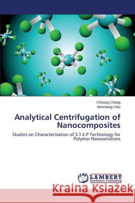 Analytical Centrifugation of Nanocomposites : Studies on Characterization of S.T.E.P Technology for Polymer Nanosolutions Chiyung Chang Hsientang Chiu 9783659184550 LAP Lambert Academic Publishing - książka