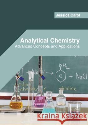 Analytical Chemistry: Advanced Concepts and Applications Jessica Carol 9781682856772 Willford Press - książka