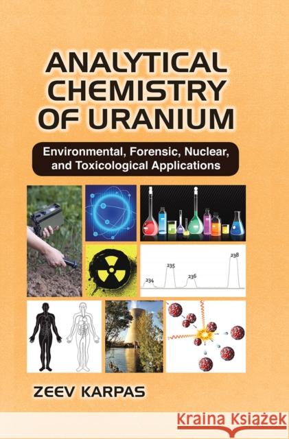 Analytical Chemistry of Uranium: Environmental, Forensic, Nuclear, and Toxicological Applications Zeev Karpas 9781032240039 CRC Press - książka