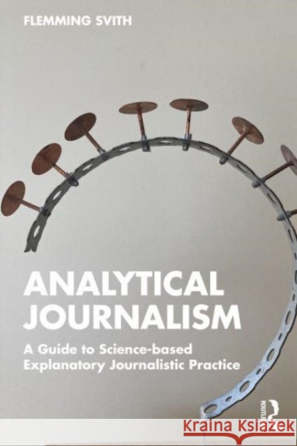 Analytical Journalism: A Guide to Science-based Explanatory Journalistic Practice Flemming Svith 9781032293028 Routledge - książka