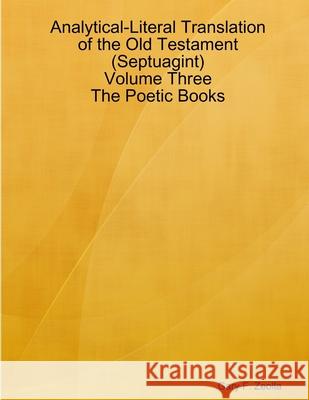 Analytical-Literal Translation of the Old Testament (Septuagint) - Volume Three - the Poetic Books Gary F. Zeolla 9781312622494 Lulu.com - książka
