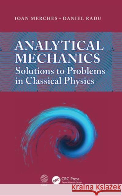 Analytical Mechanics: Solutions to Problems in Classical Physics Ioan Merches Daniel Radu 9781482239393 CRC Press - książka