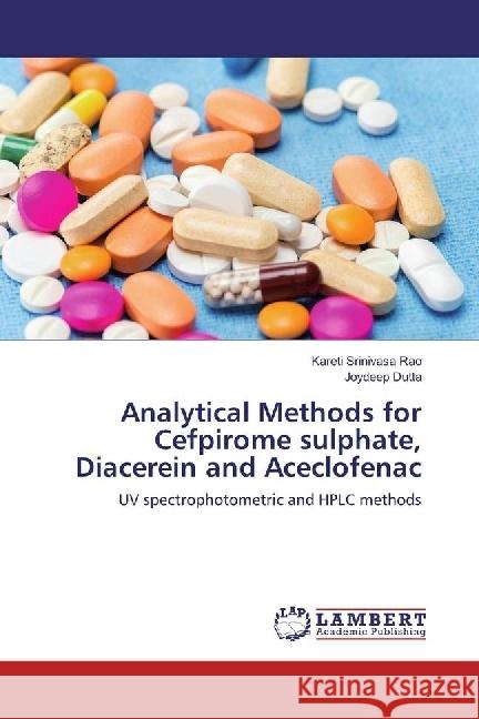 Analytical Methods for Cefpirome sulphate, Diacerein and Aceclofenac : UV spectrophotometric and HPLC methods Srinivasa Rao, Kareti; Dutta, Joydeep 9783659939549 LAP Lambert Academic Publishing - książka