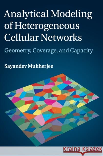 Analytical Modeling of Heterogeneous Cellular Networks: Geometry, Coverage, and Capacity Mukherjee, Sayandev 9781107050945 Cambridge University Press - książka