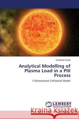 Analytical Modelling of Plasma Load in a Piii Process Gupta Dushyant 9783659555145 LAP Lambert Academic Publishing - książka