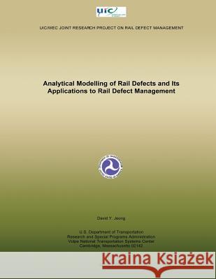 Analytical Modelling of Rail Defects and Its Applications to Rail Defect Managem U. S. Department of Transportation 9781499127263 Createspace - książka