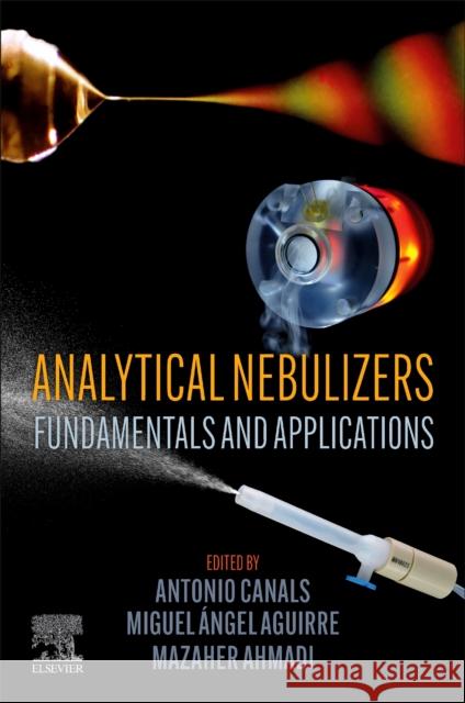 Analytical Nebulizers: Fundamentals and Applications Antonio Canals Miguel Angel Aguirre Mazaher Ahmadi 9780323911818 Elsevier - książka