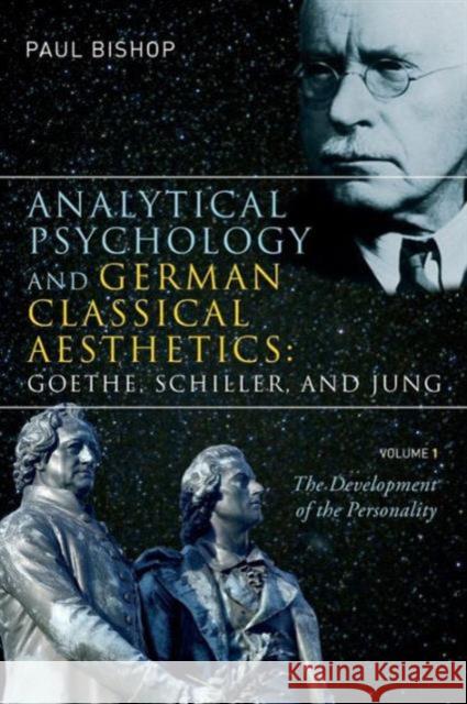 Analytical Psychology and German Classical Aesthetics: Goethe, Schiller, and Jung, Volume 1: The Development of the Personality Bishop, Paul 9781583918098 Routledge - książka