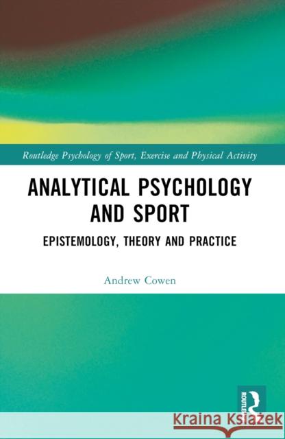 Analytical Psychology and Sport: Epistemology, Theory and Practice Andrew Cowen 9780367695576 Routledge - książka