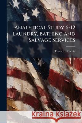 Analytical Study 6-12 Laundry, Bathing and Salvage Services: Part 2 Ernest L Ritchie 9781288420964 BiblioBazaar, LLC - książka