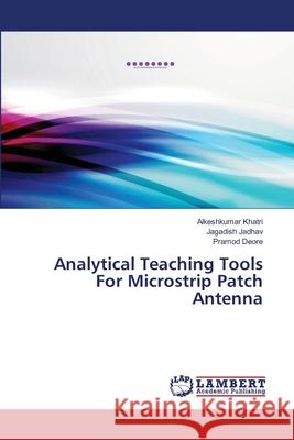 Analytical Teaching Tools For Microstrip Patch Antenna Khatri, Alkeshkumar 9783659113482 LAP Lambert Academic Publishing - książka