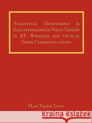 Analytical Technology in Electromagnetic Field Theory in RF, Wireless and Optical Fiber Communications Han Xiong Lian 9781440147821 iUniverse.com - książka