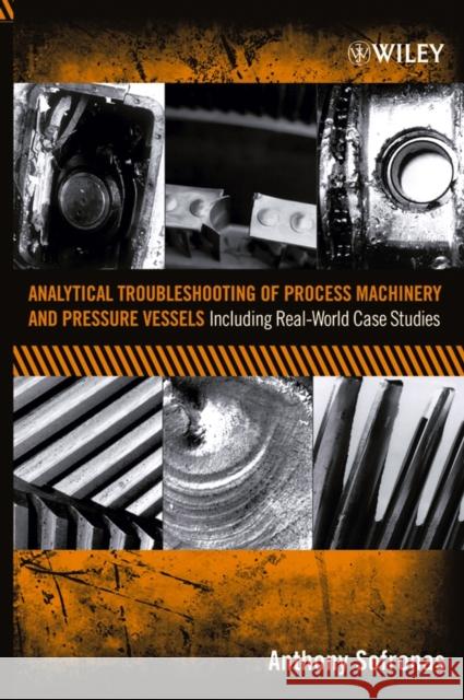 Analytical Troubleshooting of Process Machinery and Pressure Vessels: Including Real-World Case Studies Sofronas, Anthony 9780471732112 Wiley-Interscience - książka