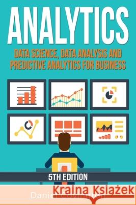 Analytics: Data Science, Data Analysis and Predictive Analytics for Business Daniel Covington 9781530135608 Createspace Independent Publishing Platform - książka