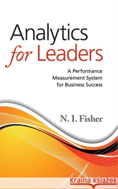 Analytics for Leaders: A Performance Measurement System for Business Success Fisher, N. I. 9781107045569 CAMBRIDGE UNIVERSITY PRESS - książka